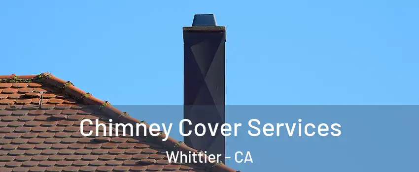  Chimney Cover Services Whittier - CA
