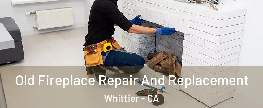  Old Fireplace Repair And Replacement Whittier - CA